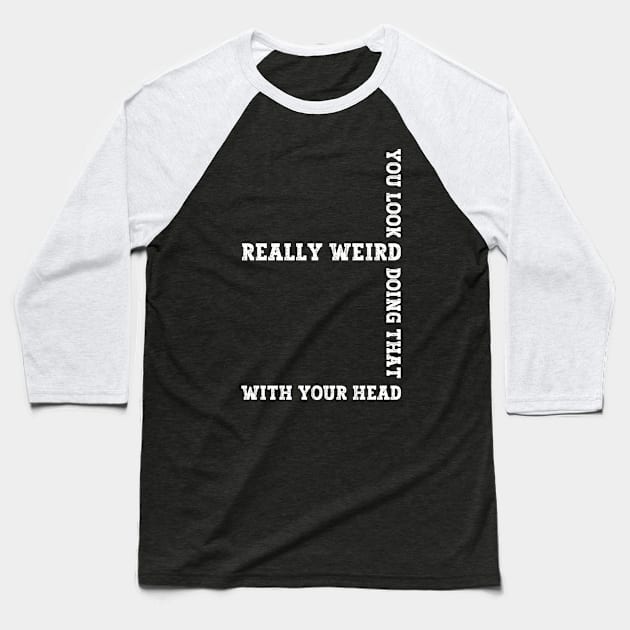 Exclusive Funny You Look Really Weird Doing That with Your Head Baseball T-Shirt by Benzii-shop 